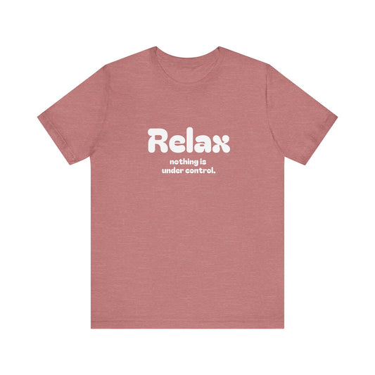 Relax. Nothing is Under Control Retro Graphic Tee - Available in Multiple Colors Mindful and Motivational T-Shirt for Buddhists and Taoists